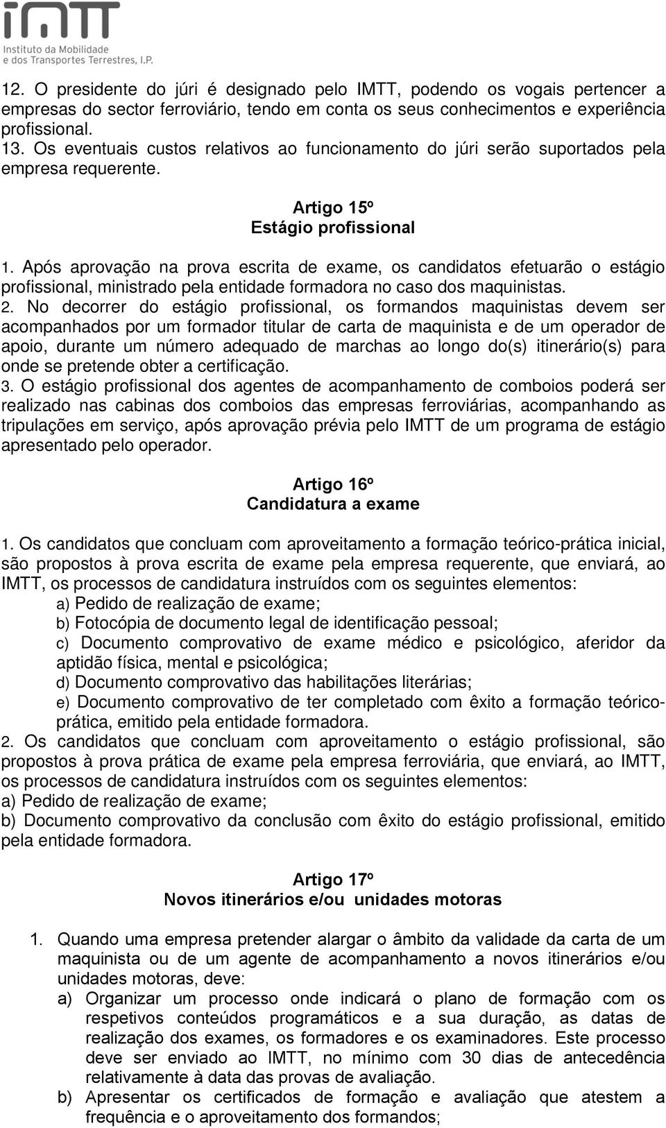 Após aprovação na prova escrita de exame, os candidatos efetuarão o estágio profissional, ministrado pela entidade formadora no caso dos maquinistas. 2.