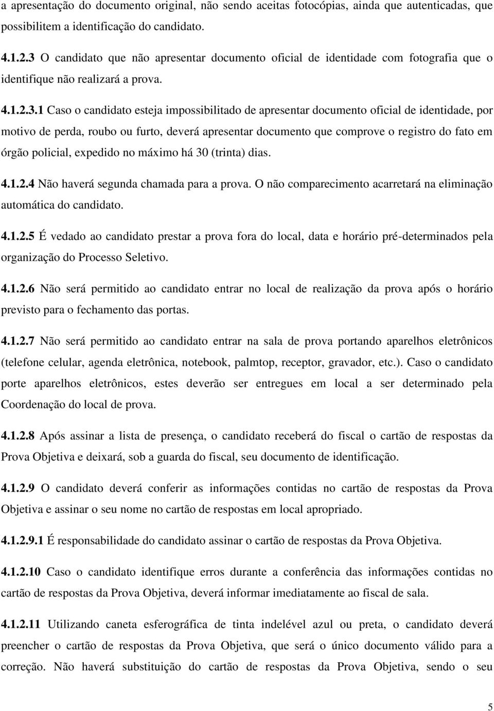 oficial de identidade, por motivo de perda, roubo ou furto, deverá apresentar documento que comprove o registro do fato em órgão policial, expedido no máximo há 30 (trinta) dias. 4.1.2.