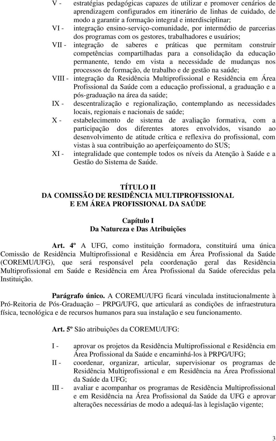 compartilhadas para a consolidação da educação permanente, tendo em vista a necessidade de mudanças nos processos de formação, de trabalho e de gestão na saúde; VIII - integração da Residência