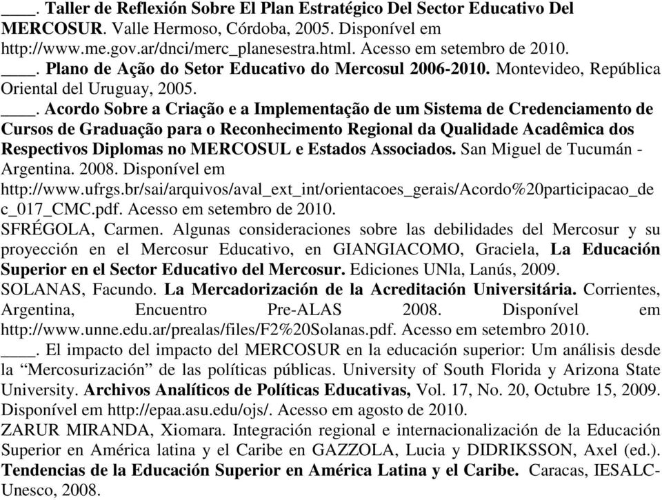 . Acordo Sobre a Criação e a Implementação de um Sistema de Credenciamento de Cursos de Graduação para o Reconhecimento Regional da Qualidade Acadêmica dos Respectivos Diplomas no MERCOSUL e Estados