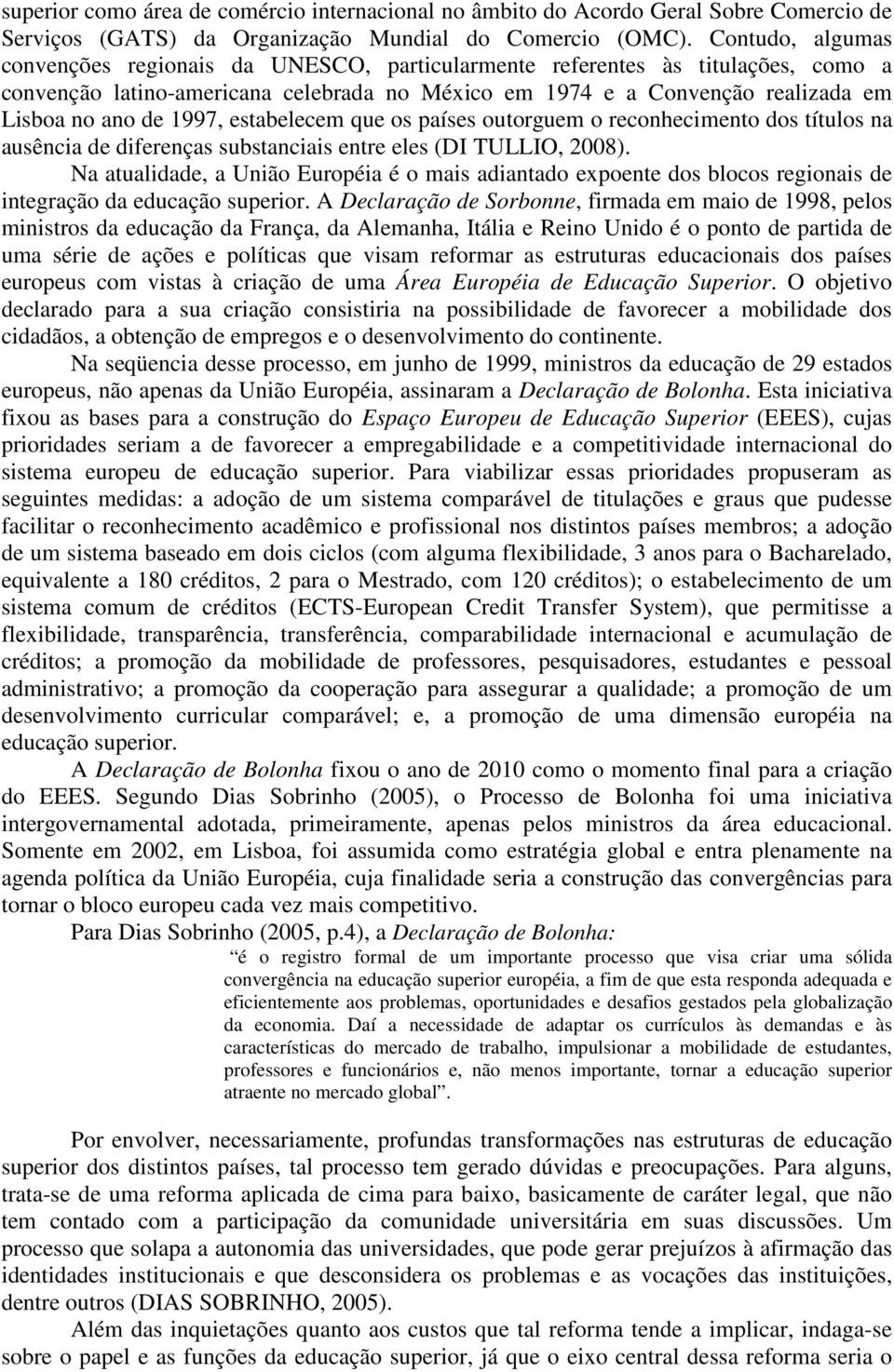 1997, estabelecem que os países outorguem o reconhecimento dos títulos na ausência de diferenças substanciais entre eles (DI TULLIO, 2008).