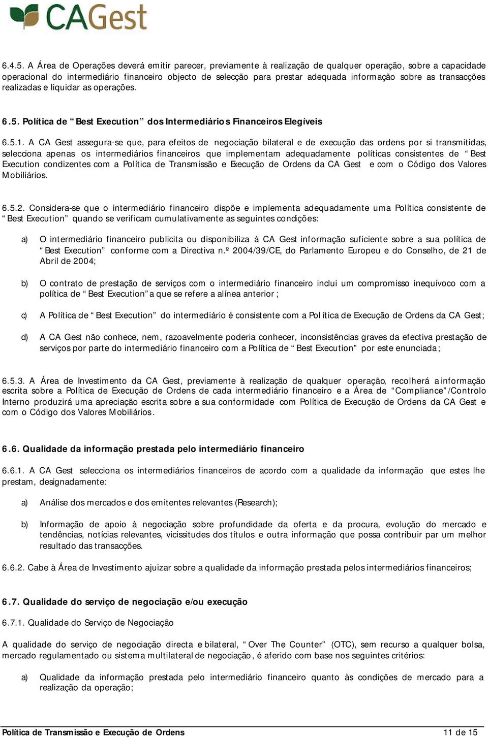 informação sobre as transacções realizadas e liquidar as operações. 6.5. Política de Best Execution dos Intermediários Financeiros Elegíveis 6.5.1.