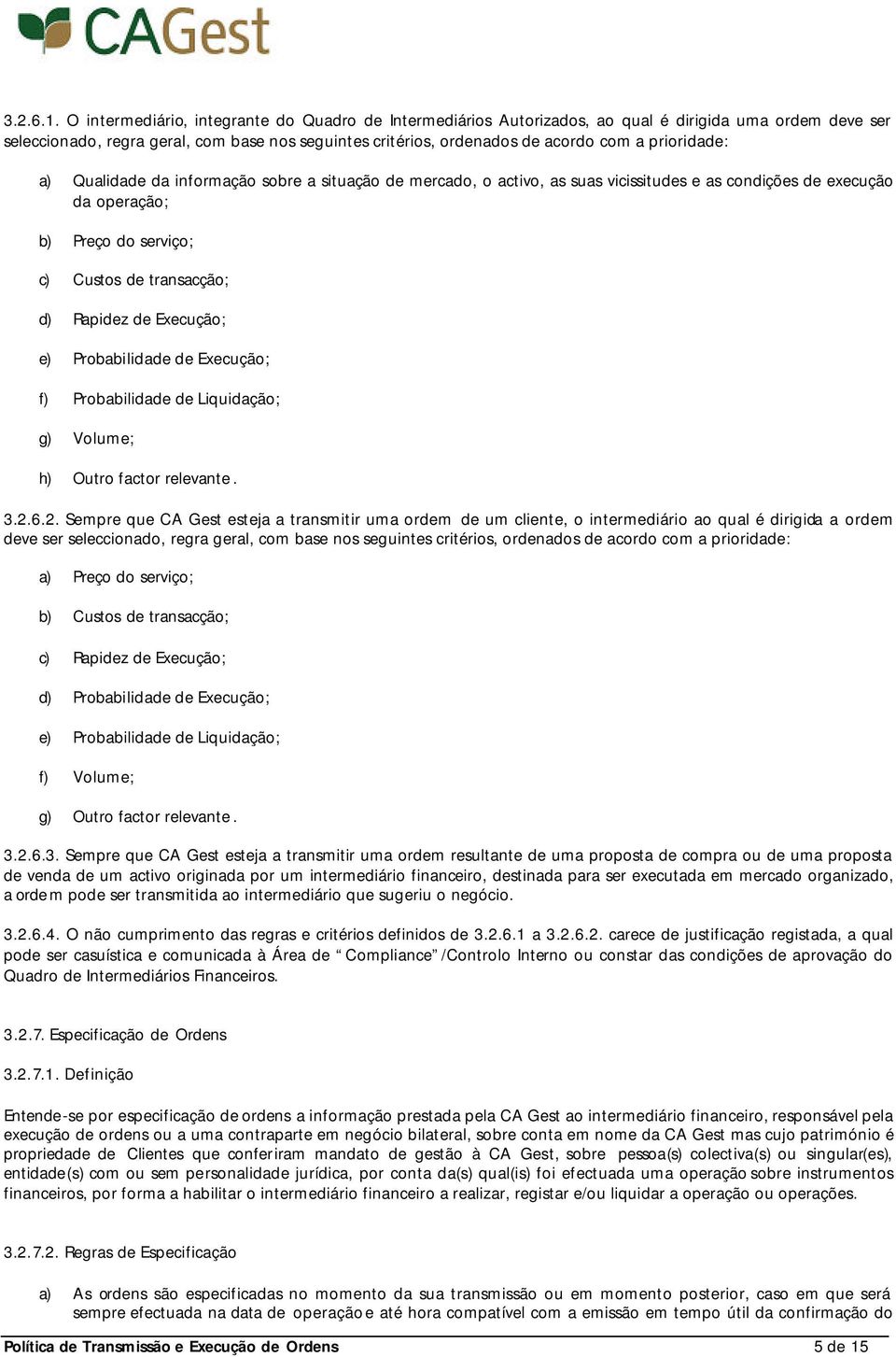 prioridade: a) Qualidade da informação sobre a situação de mercado, o activo, as suas vicissitudes e as condições de execução da operação; b) Preço do serviço; c) Custos de transacção; d) Rapidez de