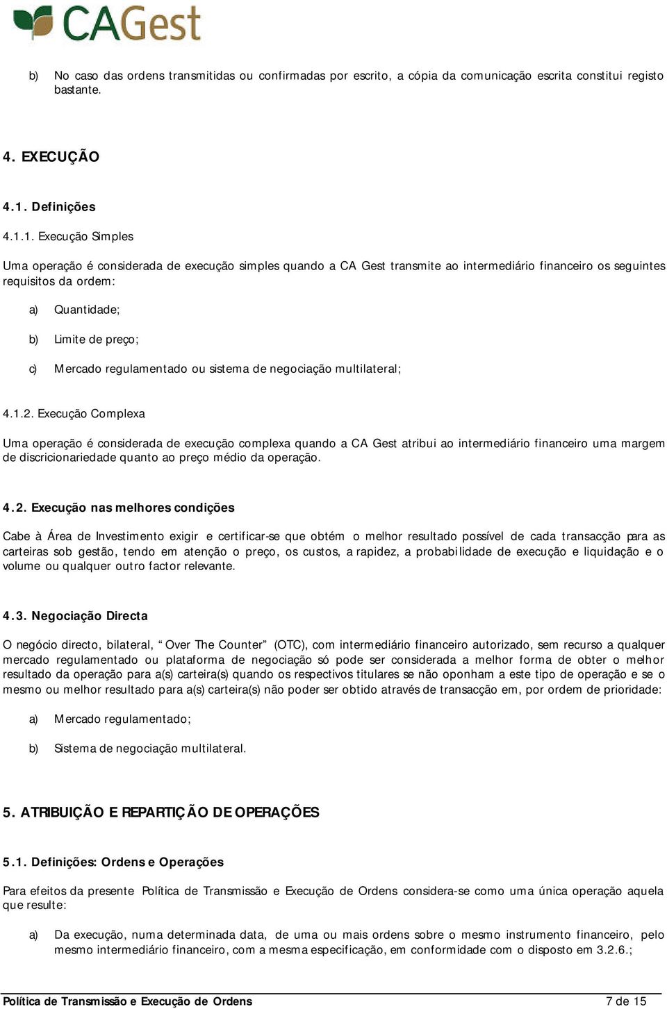 1. Execução Simples Uma operação é considerada de execução simples quando a CA Gest transmite ao intermediário financeiro os seguintes requisitos da ordem: a) Quantidade; b) Limite de preço; c)