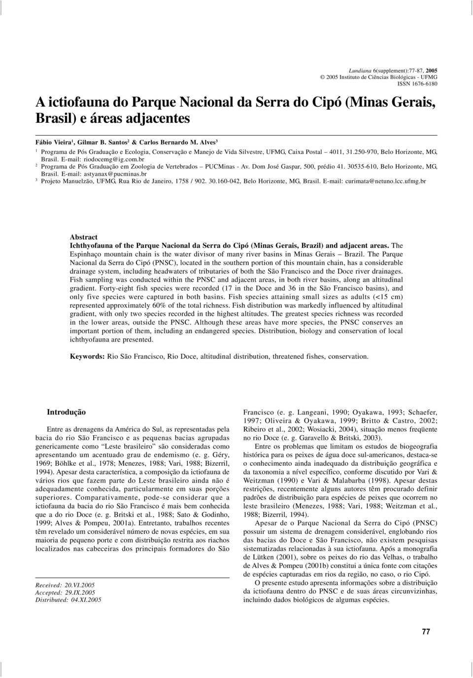 E-mail: riodocemg@ig.com.br 2 Programa de Pós Graduação em Zoologia de Vertebrados PUCMinas - Av. Dom José Gaspar, 500, prédio 41. 30535-610, Belo Horizonte, MG, Brasil. E-mail: astyanax@pucminas.