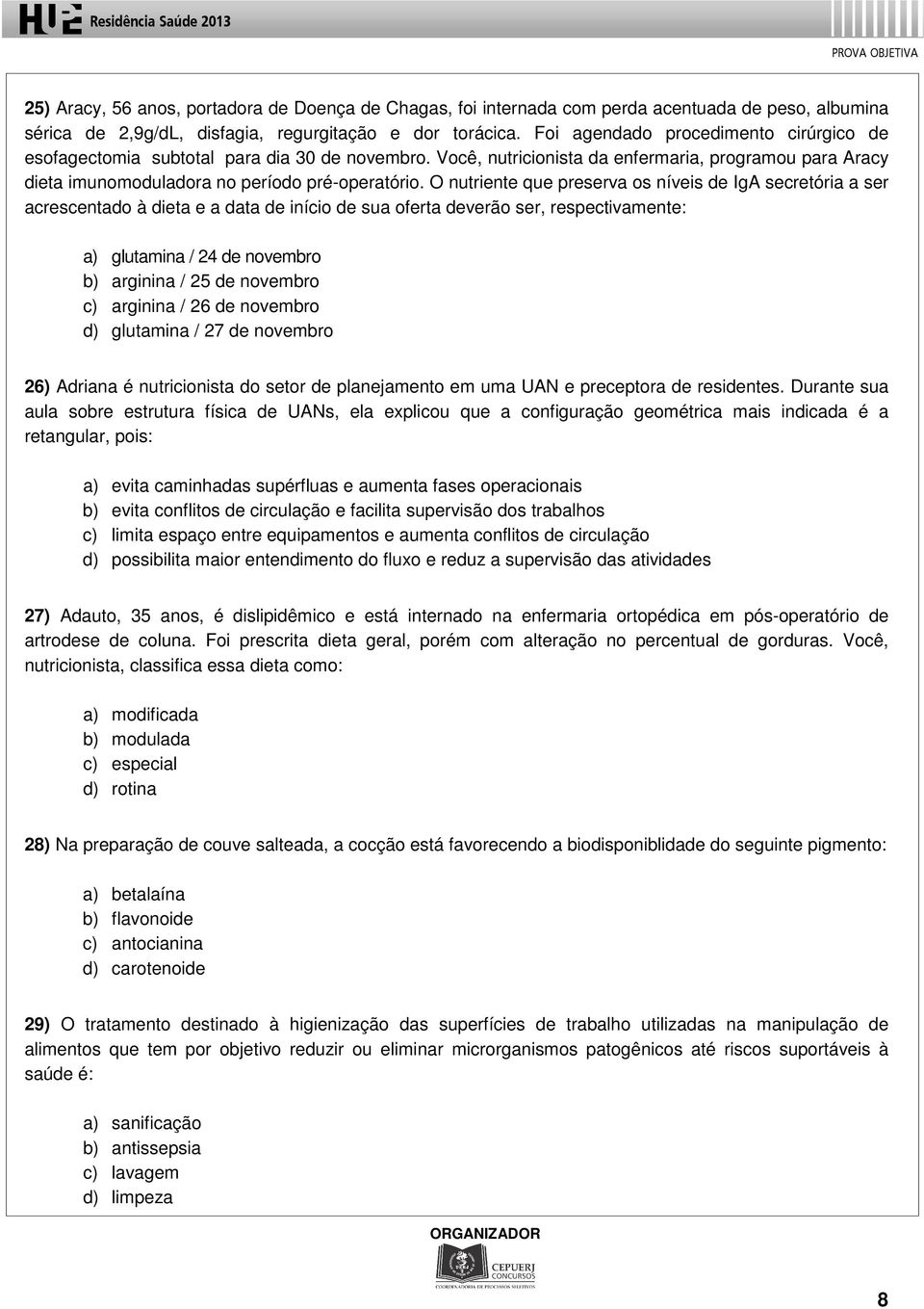 O nutriente que preserva os níveis de IgA secretória a ser acrescentado à dieta e a data de início de sua oferta deverão ser, respectivamente: a) glutamina / 24 de novembro b) arginina / 25 de