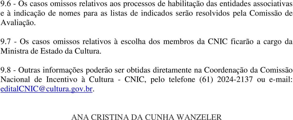 7 - Os casos omissos relativos à escolha dos membros da CNIC ficarão a cargo da Ministra de Estado da Cultura. 9.