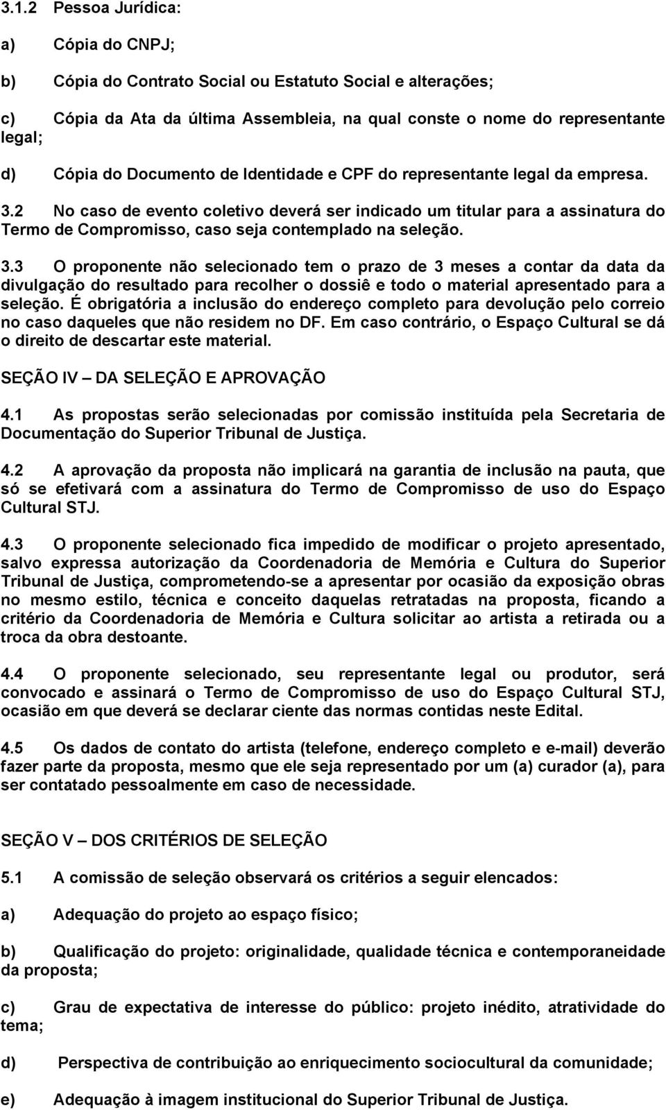 2 No caso de evento coletivo deverá ser indicado um titular para a assinatura do Termo de Compromisso, caso seja contemplado na seleção. 3.