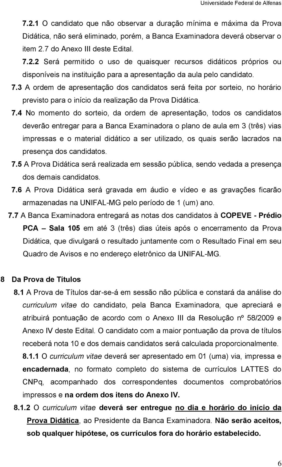 4 No momento sorteio, da ordem de apresentação, tos os s deverão entregar para a Banca Examinara o plano de aula em 3 (três) vias impressas e o material didático a ser utiliza, os quais serão lacras