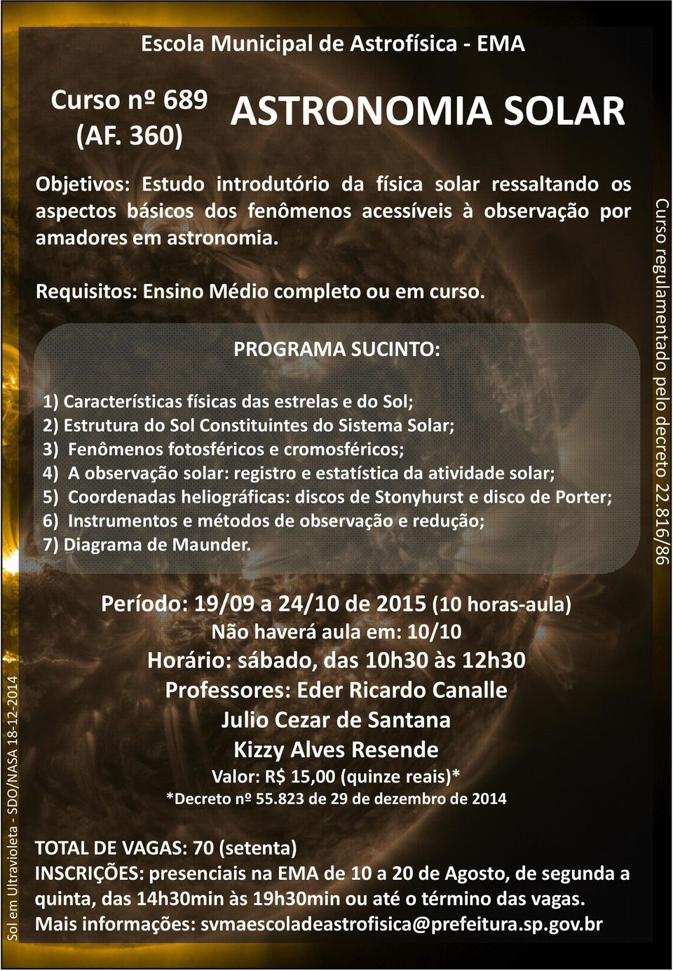 1) Características físicas das estrelas e do Sol; 2) Estrutura do Sol Constituintes do Sistema Solar; 3) Fenômenos fotosféricos e cromosféricos; 4) A observação solar: registro e estatística da