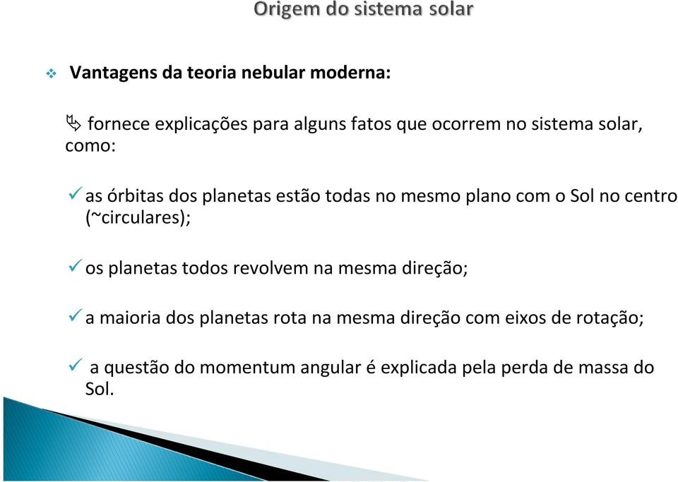 (~circulares); os planetas todos revolvem na mesma direção; a maioria dos planetas rota na