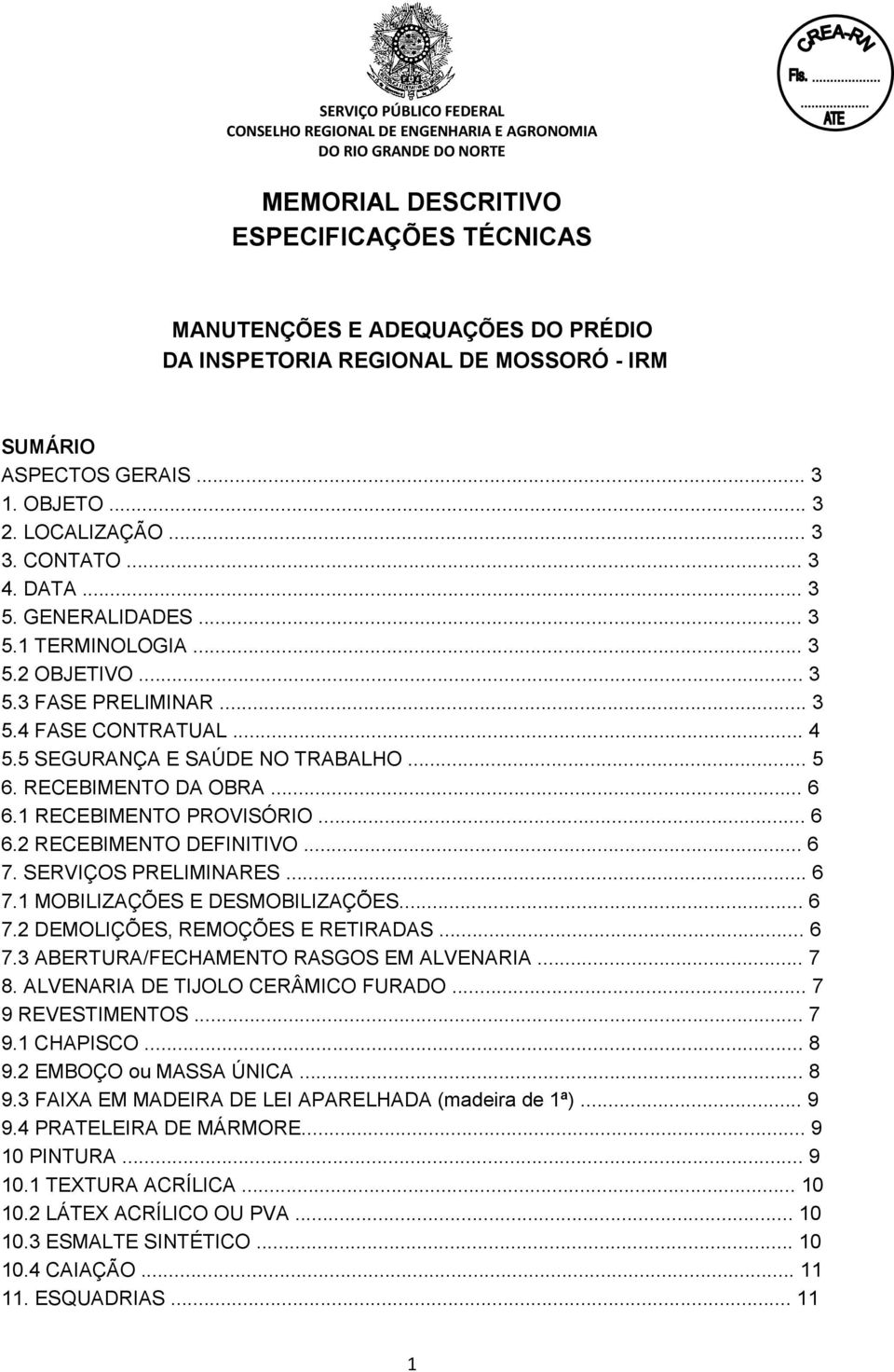 1 RECEBIMENTO PROVISÓRIO... 6 6.2 RECEBIMENTO DEFINITIVO... 6 7. SERVIÇOS PRELIMINARES... 6 7.1 MOBILIZAÇÕES E DESMOBILIZAÇÕES... 6 7.2 DEMOLIÇÕES, REMOÇÕES E RETIRADAS... 6 7.3 ABERTURA/FECHAMENTO RASGOS EM ALVENARIA.