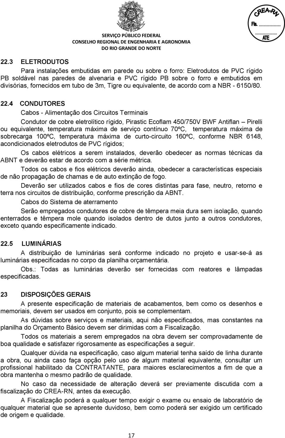 4 CONDUTORES Cabos - Alimentação dos Circuitos Terminais Condutor de cobre eletrolítico rígido, Pirastic Ecoflam 450/750V BWF Antiflan Pirelli ou equivalente, temperatura máxima de serviço contínuo