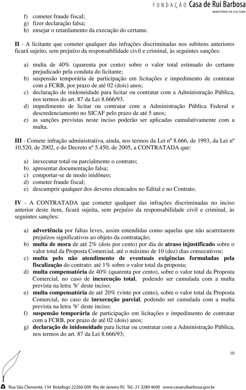 (quarenta por cento) sobre o valor total estimado do certame prejudicado pela conduta do licitante; b) suspensão temporária de participação em licitações e impedimento de contratar com a FCRB, por