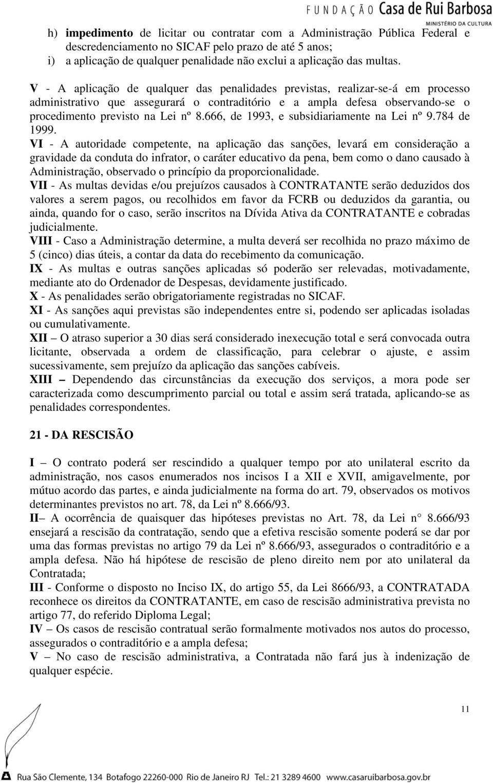 V - A aplicação de qualquer das penalidades previstas, realizar-se-á em processo administrativo que assegurará o contraditório e a ampla defesa observando-se o procedimento previsto na Lei nº 8.