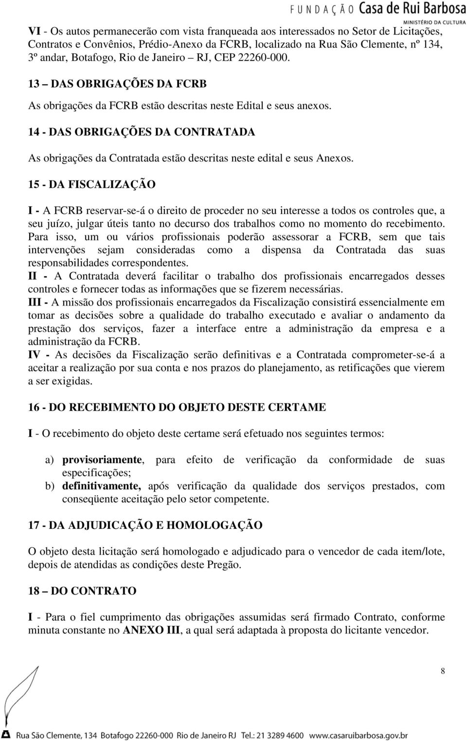14 - DAS OBRIGAÇÕES DA CONTRATADA As obrigações da Contratada estão descritas neste edital e seus Anexos.