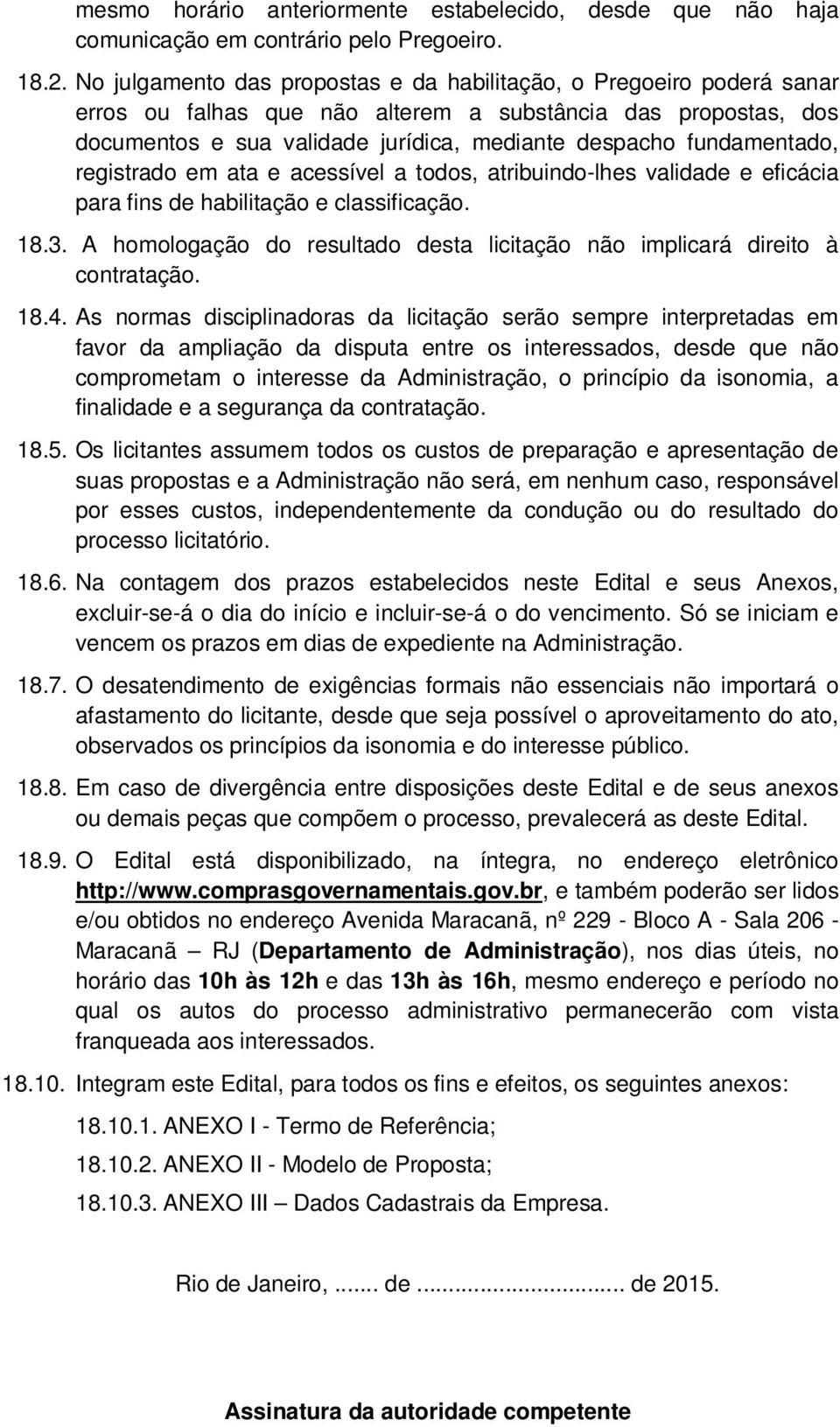 fundamentado, registrado em ata e acessível a todos, atribuindo-lhes validade e eficácia para fins de habilitação e classificação. 18.3.