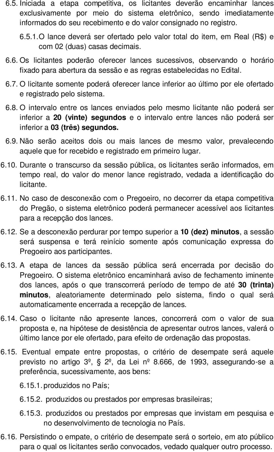 6.7. O licitante somente poderá oferecer lance inferior ao último por ele ofertado e registrado pelo sistema. 6.8.