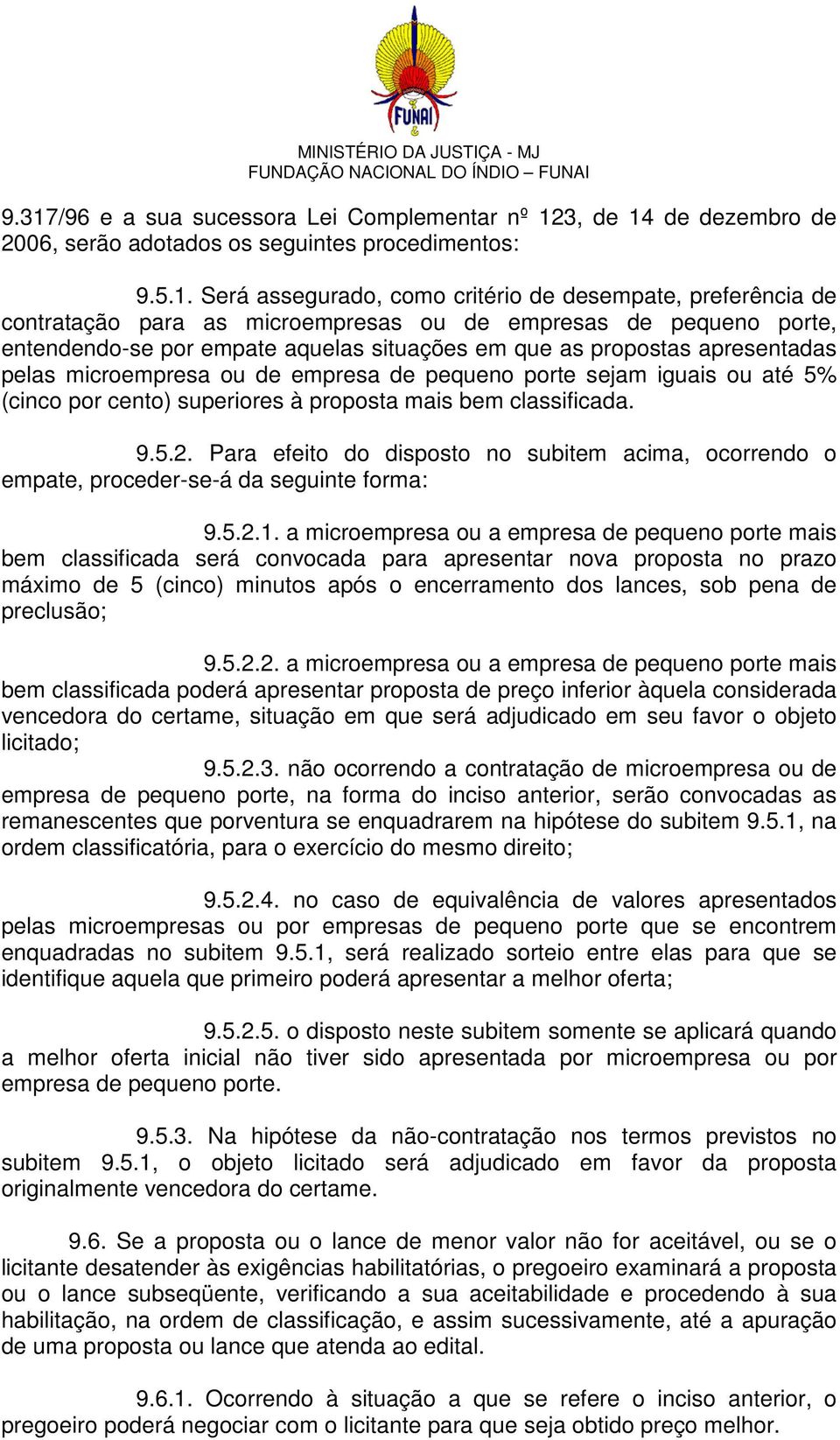 iguais ou até 5% (cinco por cento) superiores à proposta mais bem classificada. 9.5.2. Para efeito do disposto no subitem acima, ocorrendo o empate, proceder-se-á da seguinte forma: 9.5.2.1.