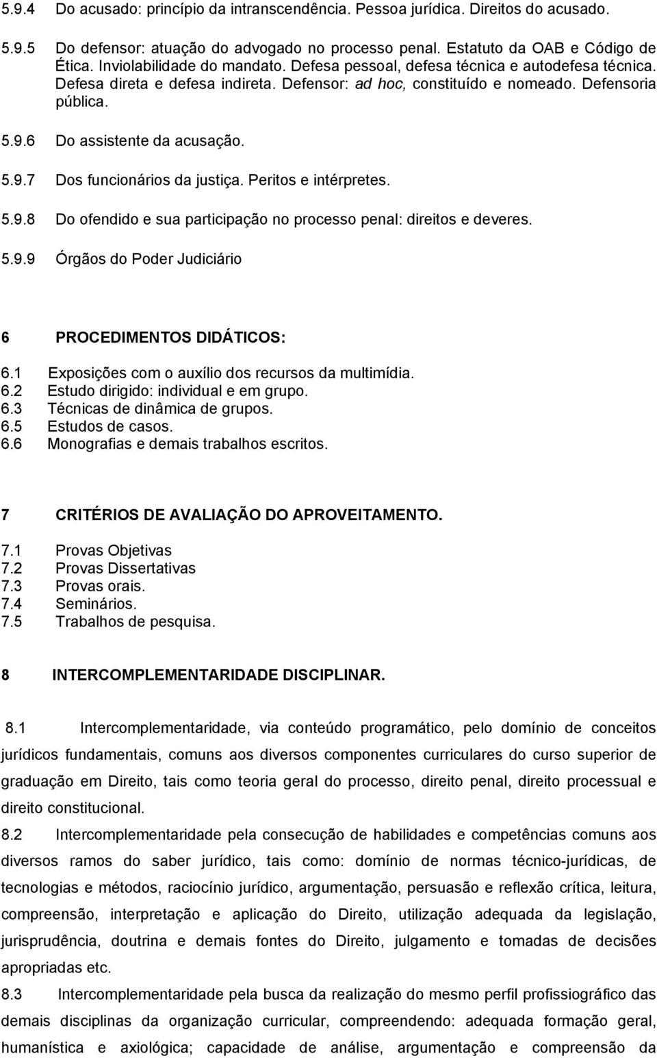 6 Do assistente da acusação. 5.9.7 Dos funcionários da justiça. Peritos e intérpretes. 5.9.8 Do ofendido e sua participação no processo penal: direitos e deveres. 5.9.9 Órgãos do Poder Judiciário 6 PROCEDIMENTOS DIDÁTICOS: 6.