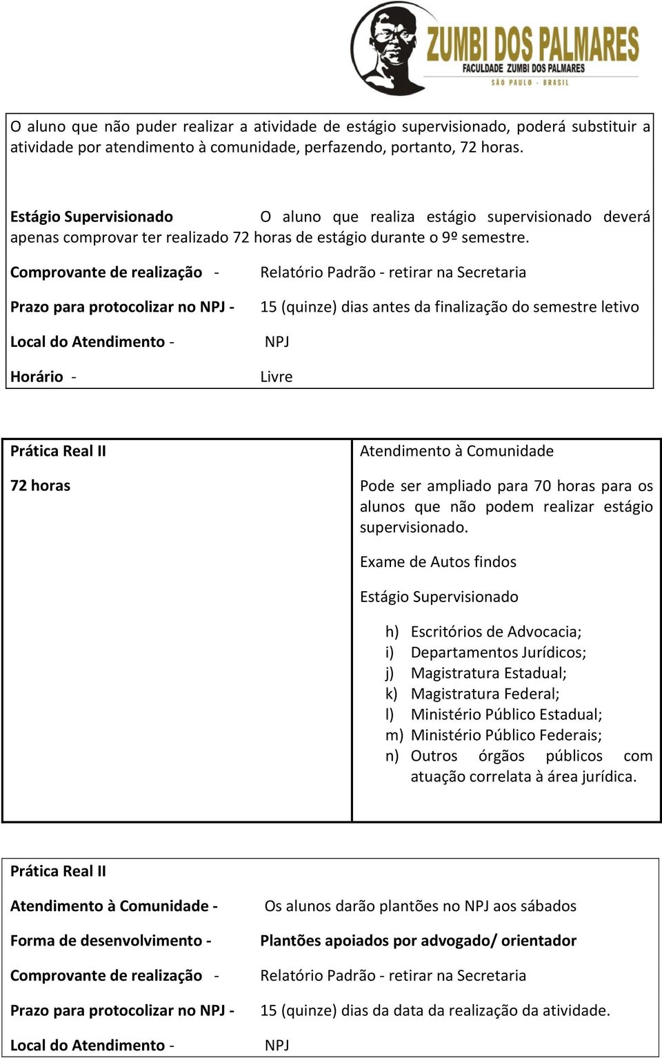 Comprovante de realização Local do Atendimento Horário Relatório Padrão retirar na Secretaria 15 (quinze) dias antes da finalização do semestre letivo NPJ Livre Prática Real II 72 horas Atendimento à