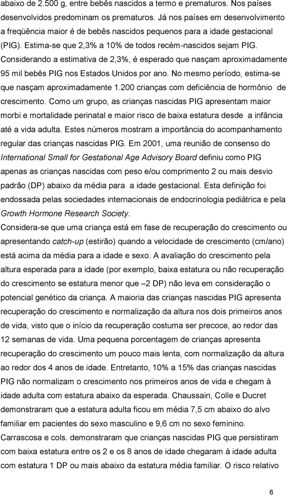 Considerando a estimativa de 2,3%, é esperado que nasçam aproximadamente 95 mil bebês PIG nos Estados Unidos por ano. No mesmo período, estima-se que nasçam aproximadamente 1.