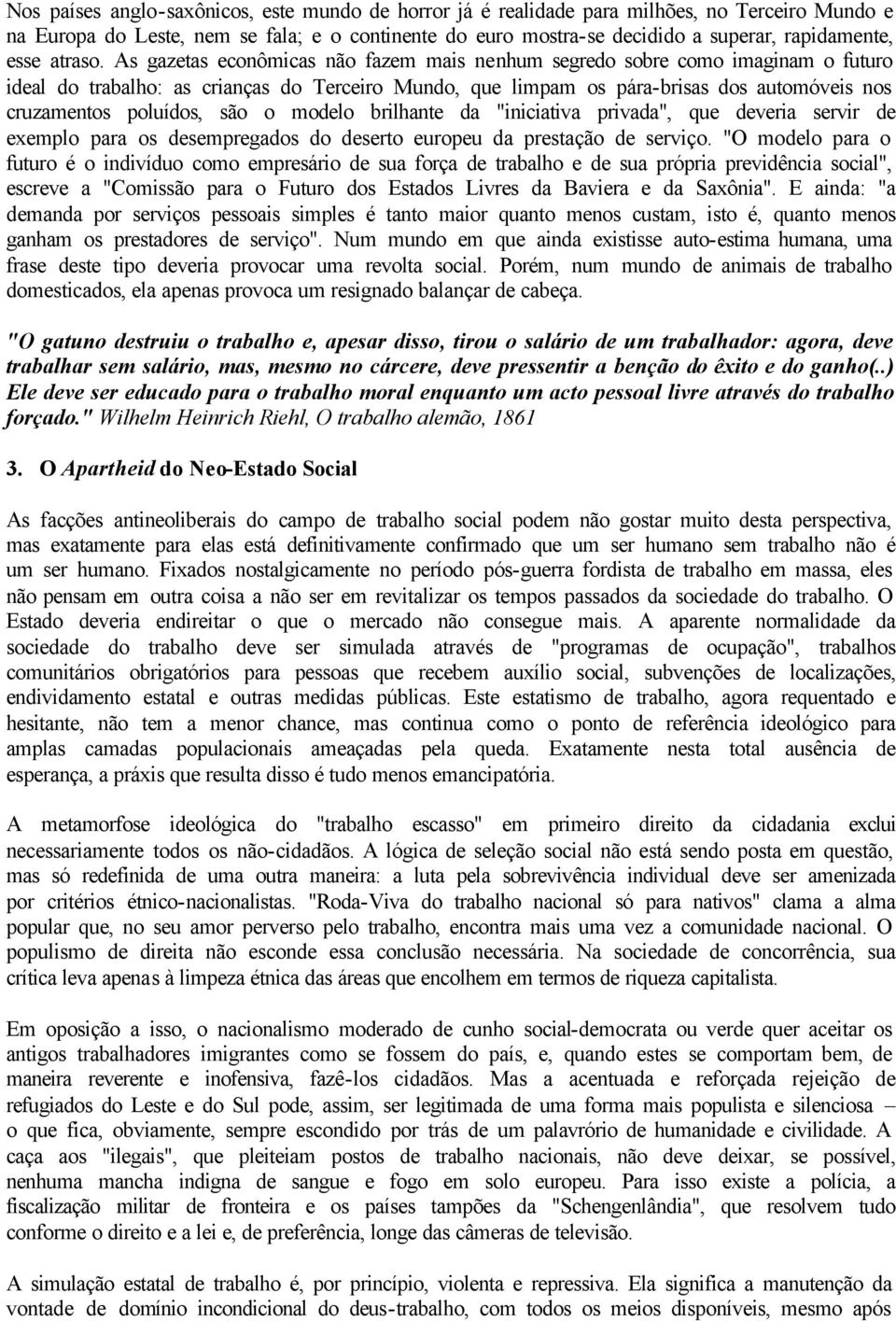 As gazetas econômicas não fazem mais nenhum segredo sobre como imaginam o futuro ideal do trabalho: as crianças do Terceiro Mundo, que limpam os pára-brisas dos automóveis nos cruzamentos poluídos,