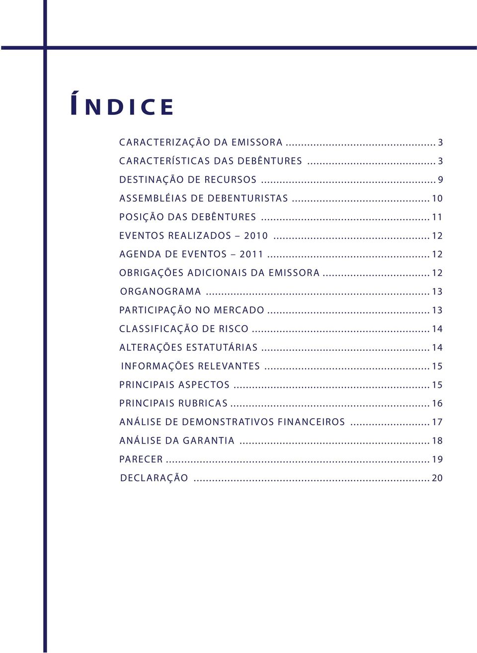 .. 12 ORGANOGRAMA... 13 PARTICIPAÇÃO NO MERCADO... 13 CLASSIFICAÇÃO DE RISCO... 14 ALTERAÇÕES ESTATUTÁRIAS... 14 INFORMAÇÕES RELEVANTES.