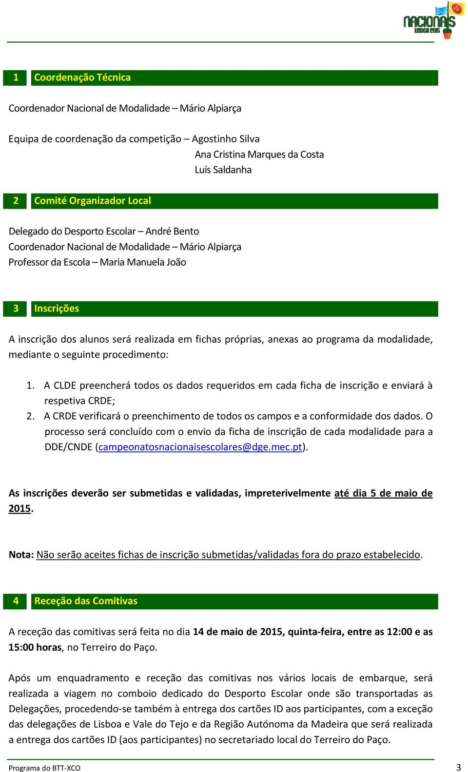 próprias, anexas ao programa da modalidade, mediante o seguinte procedimento: 1. A CLDE preencherá todos os dados requeridos em cada ficha de inscrição e enviará à respetiva CRDE; 2.