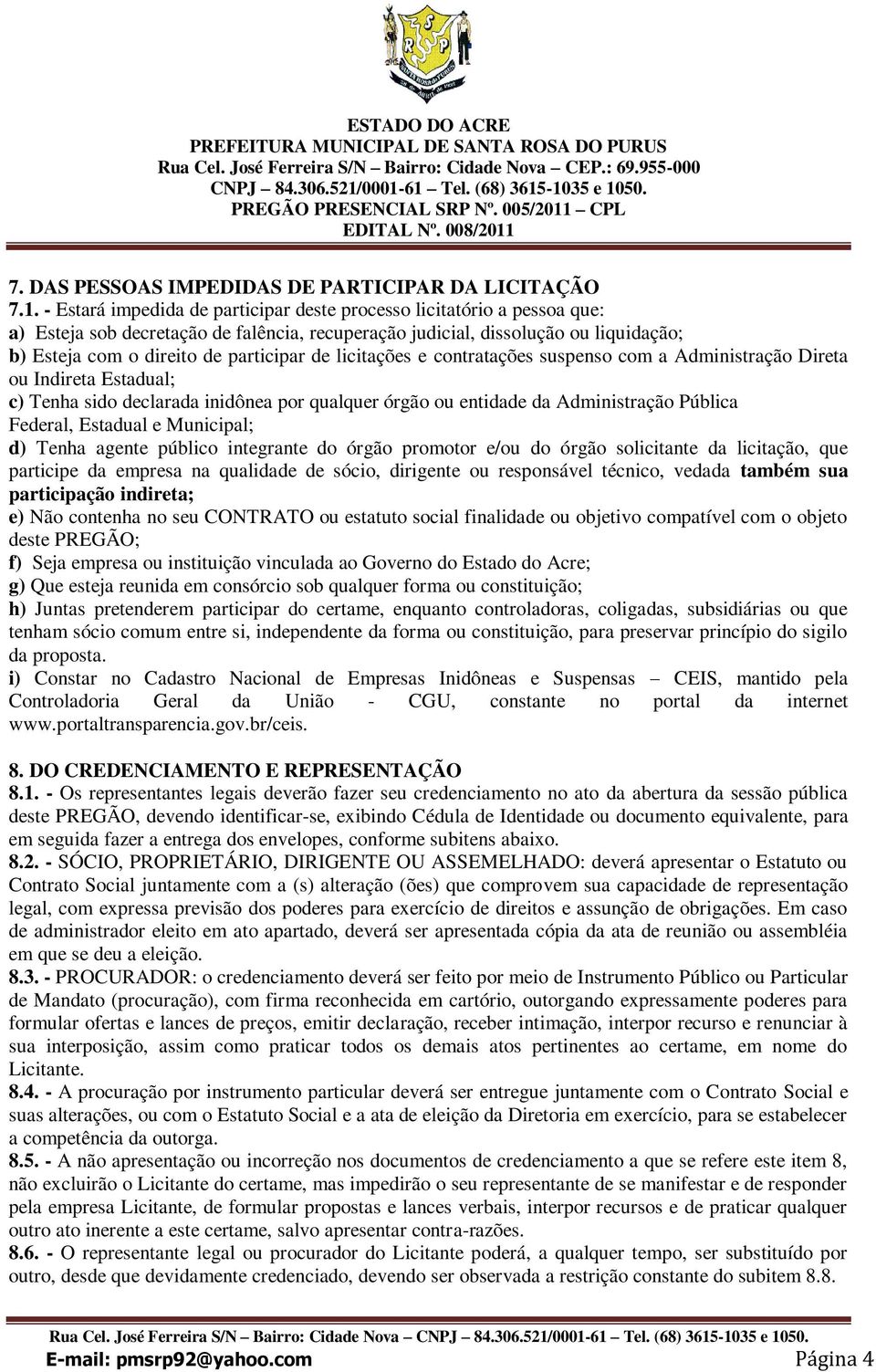 licitações e contratações suspenso com a Administração Direta ou Indireta Estadual; c) Tenha sido declarada inidônea por qualquer órgão ou entidade da Administração Pública Federal, Estadual e