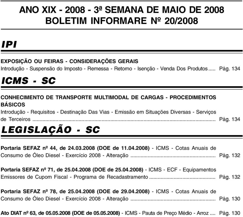 .. LEGISLAÇÃO - SC Pág. 134 Pág. 134 Portaria SEFAZ nº 44, de 24.03.2008 (DOE de 11.04.2008) - - Cotas Anuais de Consumo de Óleo Diesel - Exercício 2008 - Alteração... Portaria SEFAZ nº 71, de 25.04.2008 (DOE de 25.