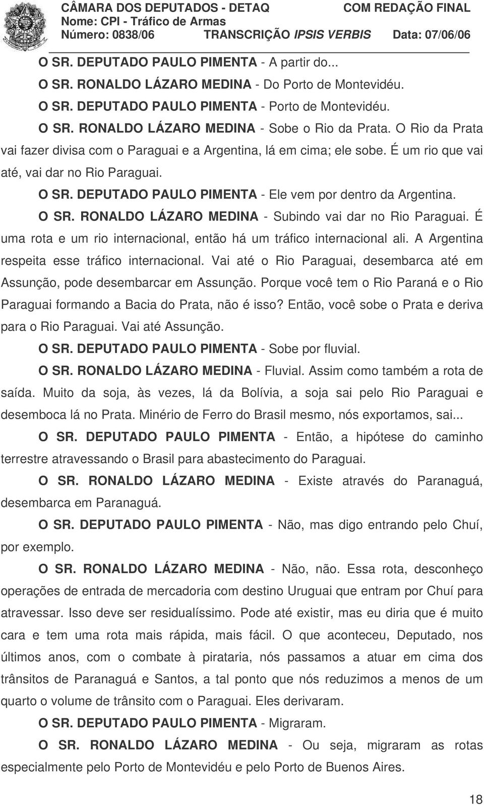 É uma rota e um rio internacional, então há um tráfico internacional ali. A Argentina respeita esse tráfico internacional.