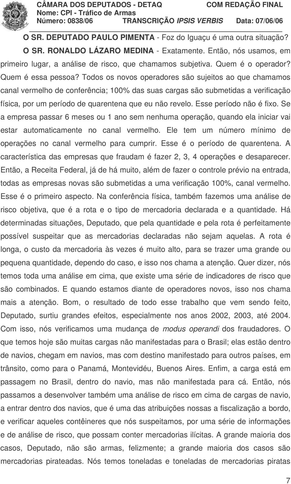 Todos os novos operadores são sujeitos ao que chamamos canal vermelho de conferência; 100% das suas cargas são submetidas a verificação física, por um período de quarentena que eu não revelo.