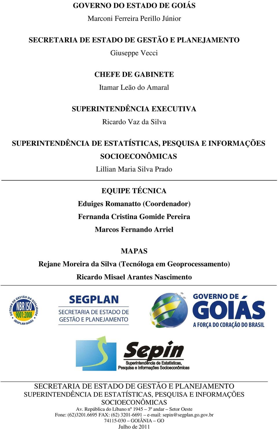 Marcos Fernando Arriel MAPAS Rejane Moreira da Silva (Tecnóloga em Geoprocessamento) Ricardo Misael Arantes Nascimento SECRETARIA DE ESTADO DE GESTÃO E PLANEJAMENTO SUPERINTENDÊNCIA DE