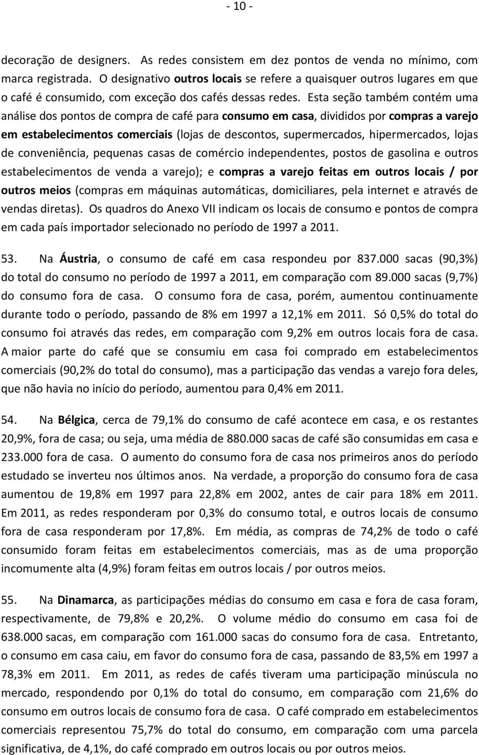 Esta seção também contém uma análise dos pontos de compra de café para consumo em casa, divididos por compras a varejo em estabelecimentos comerciais (lojas de descontos, supermercados,