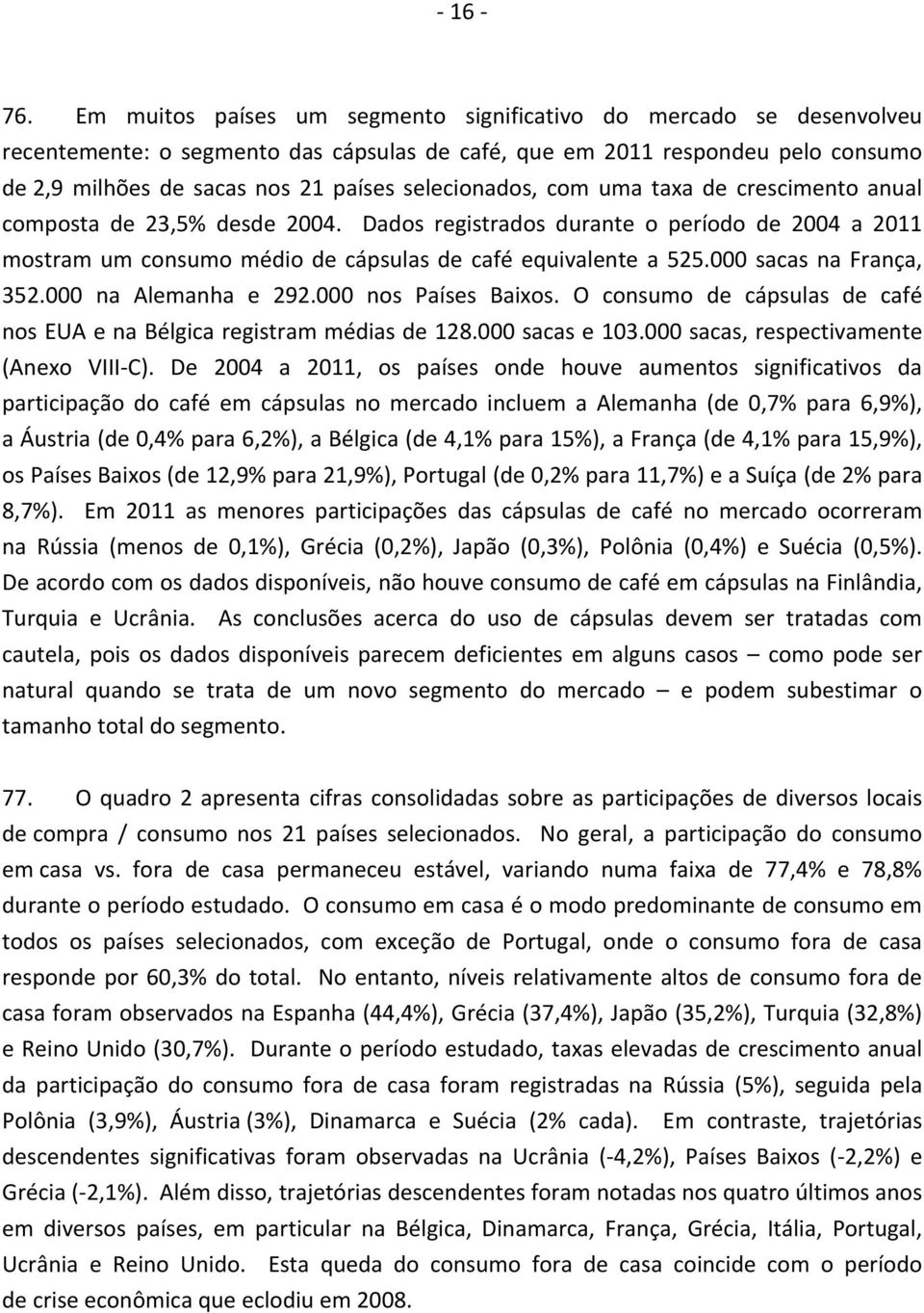 selecionados, com uma taxa de crescimento anual composta de 23,5% desde 2004. Dados registrados durante o período de 2004 a 2011 mostram um consumo médio de cápsulas de café equivalente a 525.