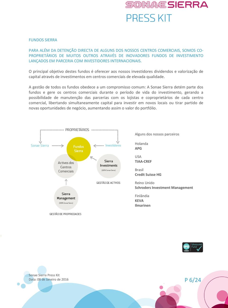 O principal objetivo destes fundos é oferecer aos nossos investidores dividendos e valorização de capital através de investimentos em centros comerciais de elevada qualidade.