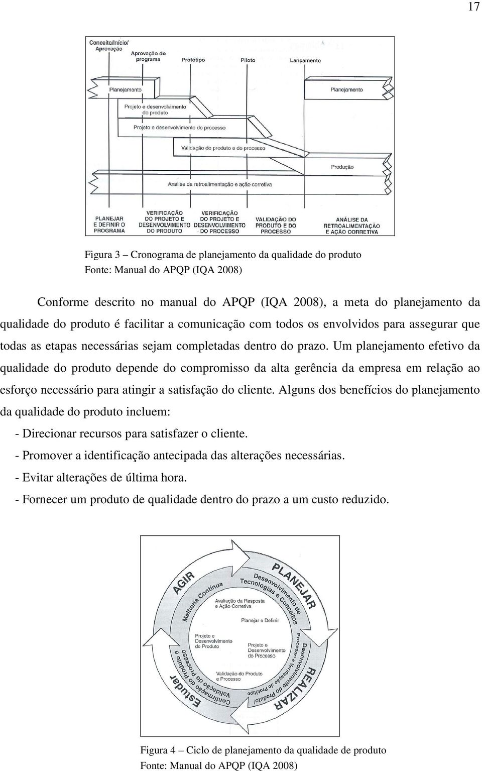 Um planejamento efetivo da qualidade do produto depende do compromisso da alta gerência da empresa em relação ao esforço necessário para atingir a satisfação do cliente.