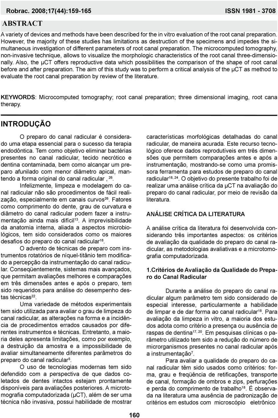 The microcomputed tomography, non-invasive technique, allows to visualize the morphologic characteristics of the root canal three-dimensionally.