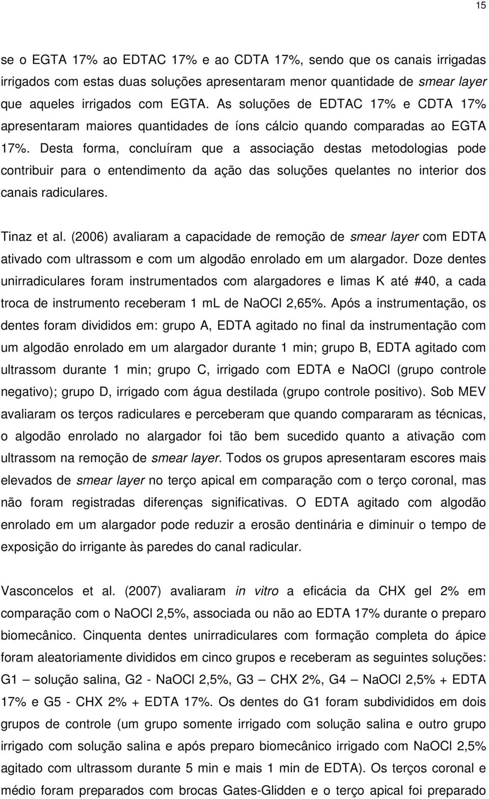 Desta forma, concluíram que a associação destas metodologias pode contribuir para o entendimento da ação das soluções quelantes no interior dos canais radiculares. Tinaz et al.