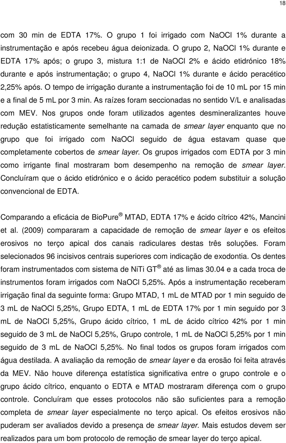 O tempo de irrigação durante a instrumentação foi de 10 ml por 15 min e a final de 5 ml por 3 min. As raízes foram seccionadas no sentido V/L e analisadas com MEV.