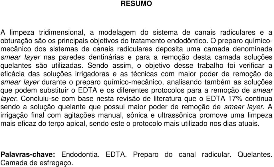 Sendo assim, o objetivo desse trabalho foi verificar a eficácia das soluções irrigadoras e as técnicas com maior poder de remoção de smear layer durante o preparo químico-mecânico, analisando também