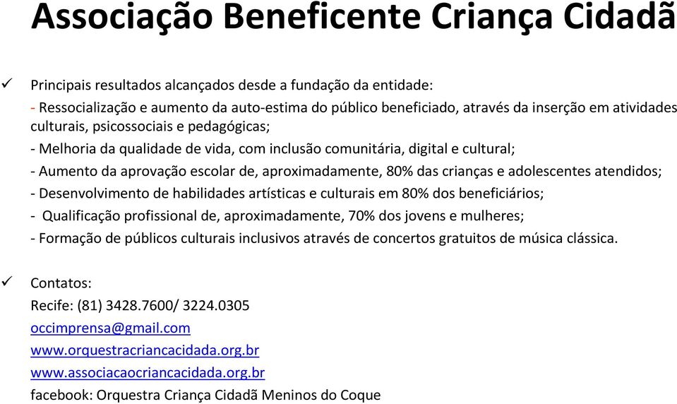 adolescentes atendidos; - Desenvolvimento de habilidades artísticas e culturais em 80% dos beneficiários; - Qualificação profissional de, aproximadamente, 70% dos jovens e mulheres; - Formação de