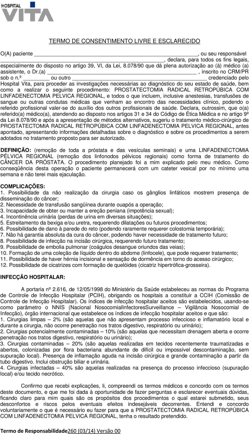 º ou outro credenciado pelo Hospital Vita, para proceder as investigações necessárias ao diagnóstico do seu estado de saúde, bem como a realizar o seguinte procedimento: PROSTATECTOMIA RADICAL