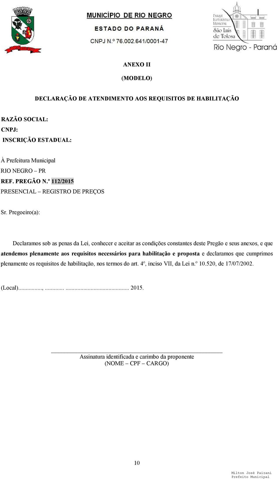 Pregoeiro(a): Declaramos sob as penas da Lei, conhecer e aceitar as condições constantes deste Pregão e seus anexos, e que atendemos plenamente aos