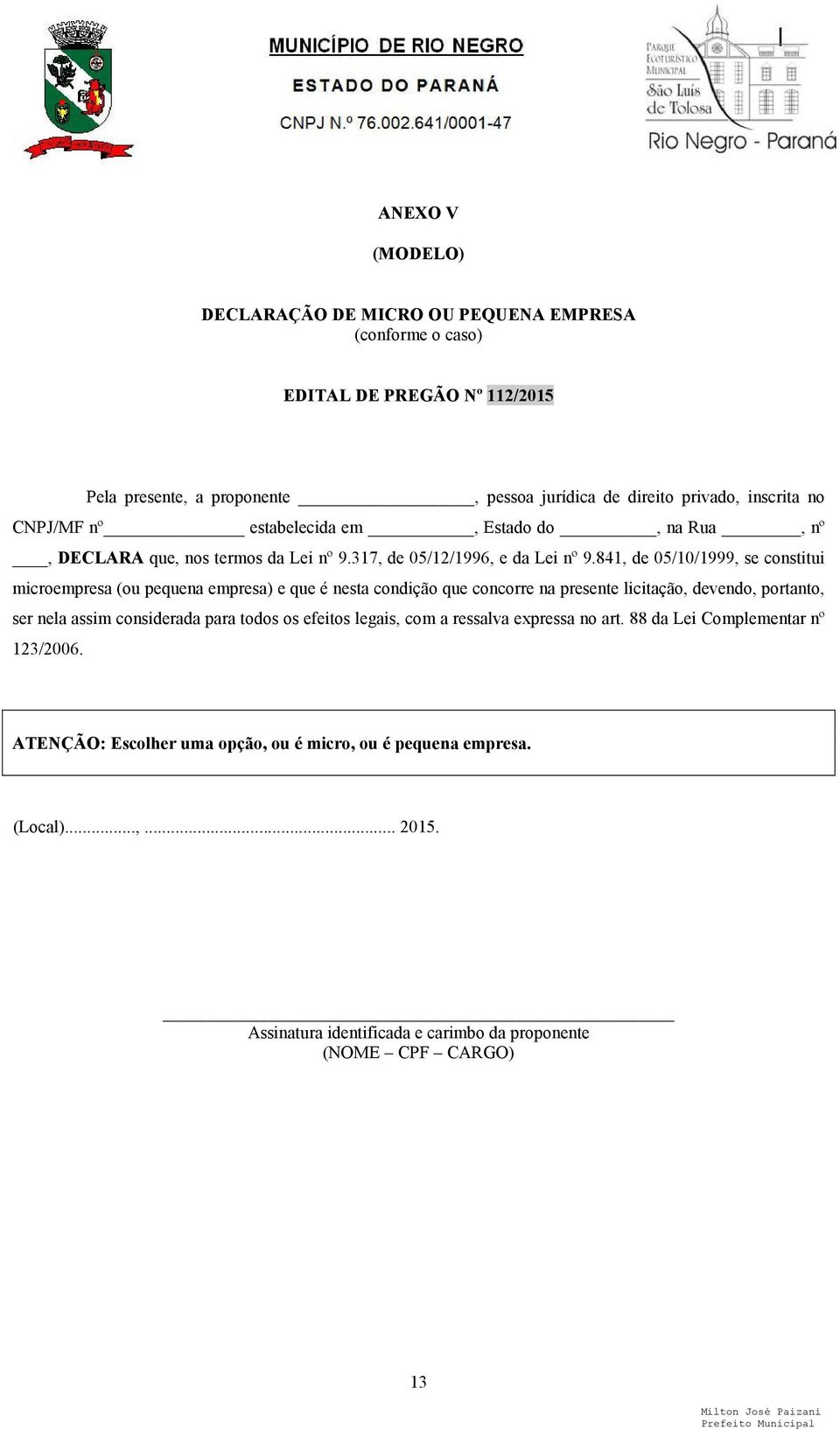 841, de 05/10/1999, se constitui microempresa (ou pequena empresa) e que é nesta condição que concorre na presente licitação, devendo, portanto, ser nela assim considerada para