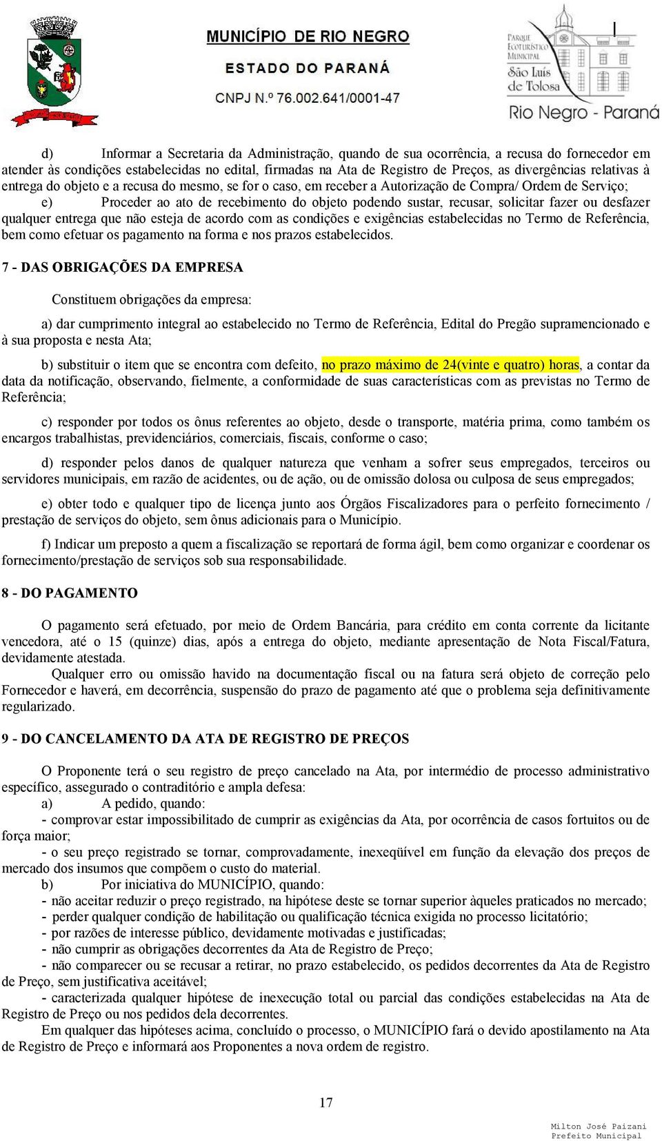 fazer ou desfazer qualquer entrega que não esteja de acordo com as condições e exigências estabelecidas no Termo de Referência, bem como efetuar os pagamento na forma e nos prazos estabelecidos.