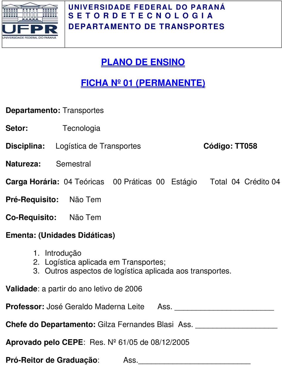 Introdução 2. Logística aplicada em Transportes; 3. Outros aspectos de logística aplicada aos transportes.