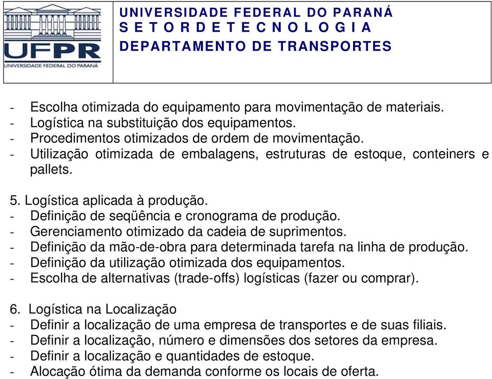 - Gerenciamento otimizado da cadeia de suprimentos. - Definição da mão-de-obra para determinada tarefa na linha de produção. - Definição da utilização otimizada dos equipamentos.