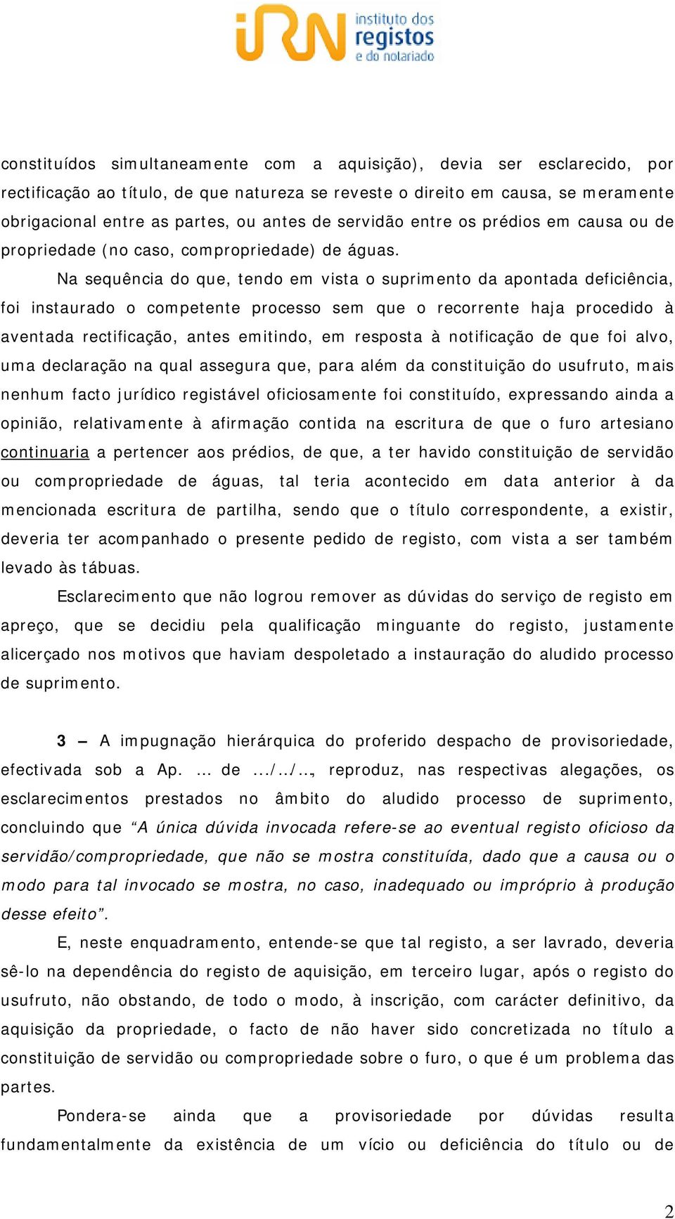 Na sequência do que, tendo em vista o suprimento da apontada deficiência, foi instaurado o competente processo sem que o recorrente haja procedido à aventada rectificação, antes emitindo, em resposta